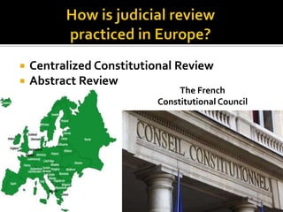  Centralized Constitutional Review
 Abstract Review
The French
Constitutional Council
 