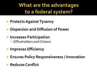  Protects AgainstTyranny
 Dispersion and Diffusion of Power
 Increases Participation
 Officeholders and Citizens
 Improves Efficiency
 Ensures Policy Responsiveness / Innovation
 Reduces Conflict
 