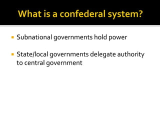 Subnational governments hold power
 State/local governments delegate authority
to central government
 