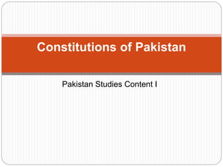 Pakistan Studies Content I
Constitutions of Pakistan
 