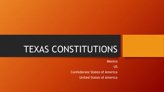 TEXAS CONSTITUTIONS
Mexico
US
Confederate States of America
United States of America
 