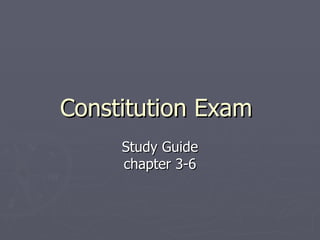Constitution Exam  Study Guide chapter 3-6 