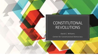 CONSTITUTONAL
REVOLUTIONS
David C. Williams
Center for Constitutional Democracy
 