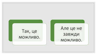 Так, це
можливо.
Але це не
завжди
можливо.
 