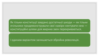 Як тільки конституції завдано достатньої шкоди — як тільки
очільники продемонстрували свої наміри нехтувати нею —
конституційні шляхи для мирних змін перекриваються.
І єдиним варіантом залишається збройна революція.
 