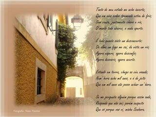 Tanto de meu estado me acho incerto,
Que em vivo ardor tremendo estou de frio;
Sem causa, juntamente choro e rio,
O mundo todo abarco, e nada aperto.
É tudo quanto sinto um desconcerto:
Da alma um fogo me sai, da vista um rio;
Agora espero, agora desconfio;
Agora desvario, agora acerto.
Estando em terra, chego ao céu voando;
Num' hora acho mil anos, e é de jeito
Que em mil anos não posso achar um' hora.
Se me pergunta alguém porque assim ando,
Respondo que não sei; porém suspeito
Que só porque vos vi, minha Senhora.Fotografia: Nuno Timóteo
 