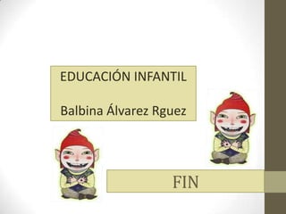 EDUCACIÓN INFANTIL
Balbina Álvarez Rguez
FIN