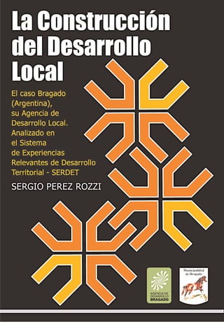 Sistema de experiencias relevantes de desarrollo territorial - SERDET   Caso Bragado - Argentina




                                                                                             1
 