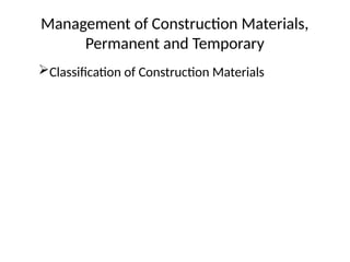 Management of Construction Materials,
Permanent and Temporary
Classification of Construction Materials
 