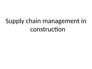 Supply chain management in
construction
 