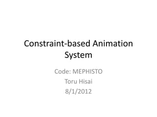 Constraint-based Animation
          System
       Code: MEPHISTO
          Toru Hisai
          8/1/2012
 