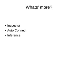 Whats' more?
● Inspector
● Auto Connect
● Inference
 