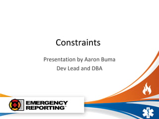 Constraints
Presentation by Aaron Buma
Dev Lead and DBA
 