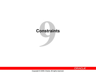 Copyright © 2009, Oracle. All rights reserved.
Constraints
 