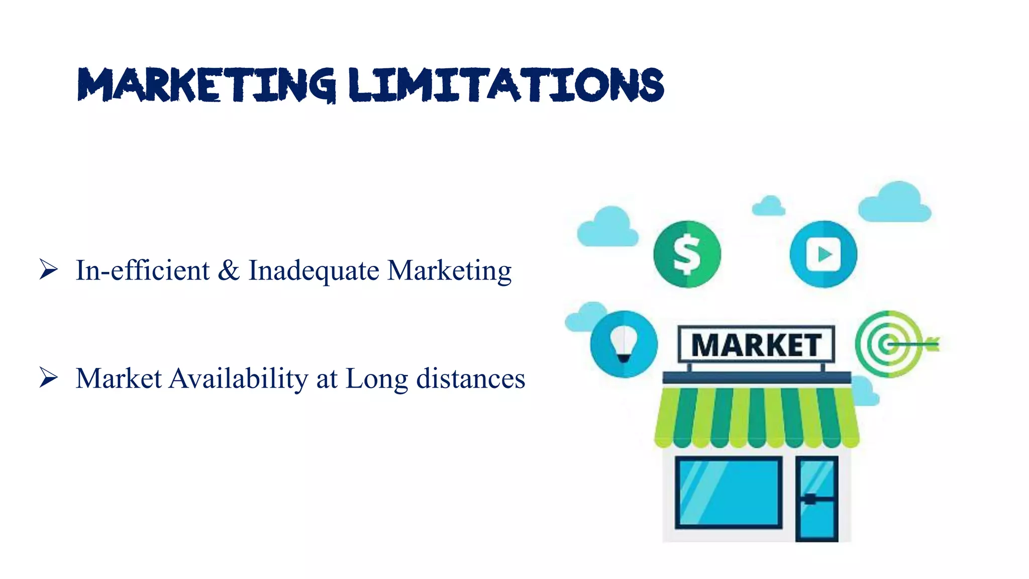 Marketing Limitations
➢ In-efficient & Inadequate Marketing
➢ Market Availability at Long distances