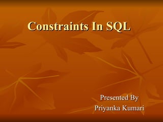 Constraints In SQL Presented By Priyanka Kumari 