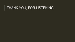 THANK YOU, FOR LISTENING.
 