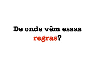 De onde vêm essas
regras?
 