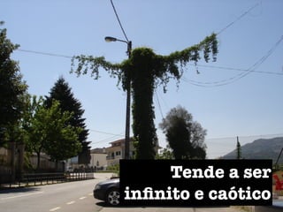 Tende a ser
inﬁnito e caótico
 