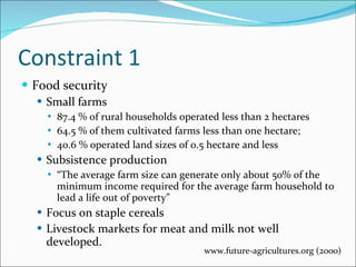 Constraint 1 <ul><li>Food security </li></ul><ul><ul><li>Small farms </li></ul></ul><ul><ul><ul><li>87.4 % of rural househ...