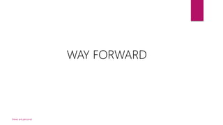 Views are personal
WAY FORWARD
 