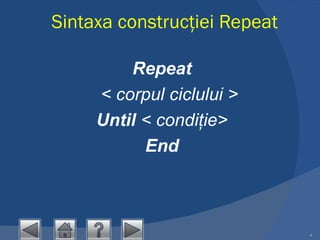 Sintaxa construcţiei Repeat Repeat     < corpul ciclului > Until  < condiţie> End 