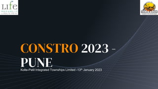 CONSTRO 2023 -
PUNE
Kolte-Patil Integrated Townships Limited -13th January 2023
 