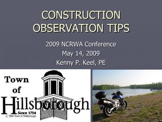 CONSTRUCTION OBSERVATION TIPS 2009 NCRWA Conference May 14, 2009 Kenny P. Keel, PE 