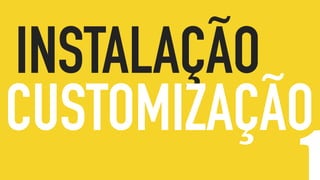 INSTALAÇÃO
CUSTOMIZAÇÃO
 