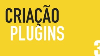 CRIAÇÃO
PLUGINS
 