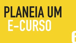 PLANEIA UM
E-CURSO
 