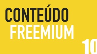 CONTEÚDO
FREEMIUM
 