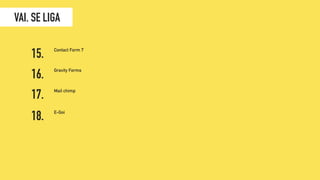 Contact Form 7
Gravity Forms
Mail chimp
15.
17.
16.
VAI, SE LIGA
E-Goi
18.
 