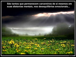 Texto Matriz São tantos que permanecem carcereiros de si mesmos em suas distonias mentais, nos desequilíbrios emocionais... 