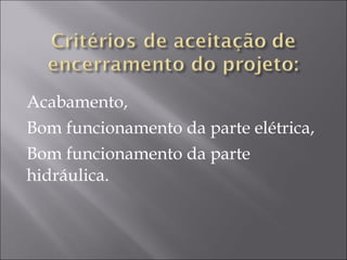 Acabamento,
Bom funcionamento da parte elétrica,
Bom funcionamento da parte
hidráulica.
 