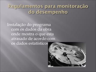 Instalação do programa
com os dados da obra
onde mostra o que esta
atrasado de acordo com
os dados estatísticos.
 