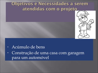 • Acúmulo de bens
• Construção de uma casa com garagem
para um automóvel
 
