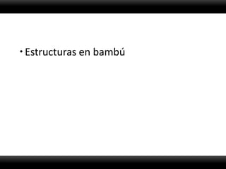  Estructuras en bambú
 