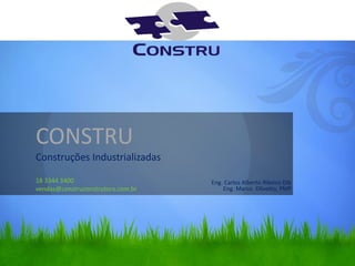 CONSTRU
Construções Industrializadas

18 3344 3400                       Eng. Carlos Alberto Ribeiro Dib
vendas@construconstrutora.com.br       Eng. Marco Olivetto, PMP
 