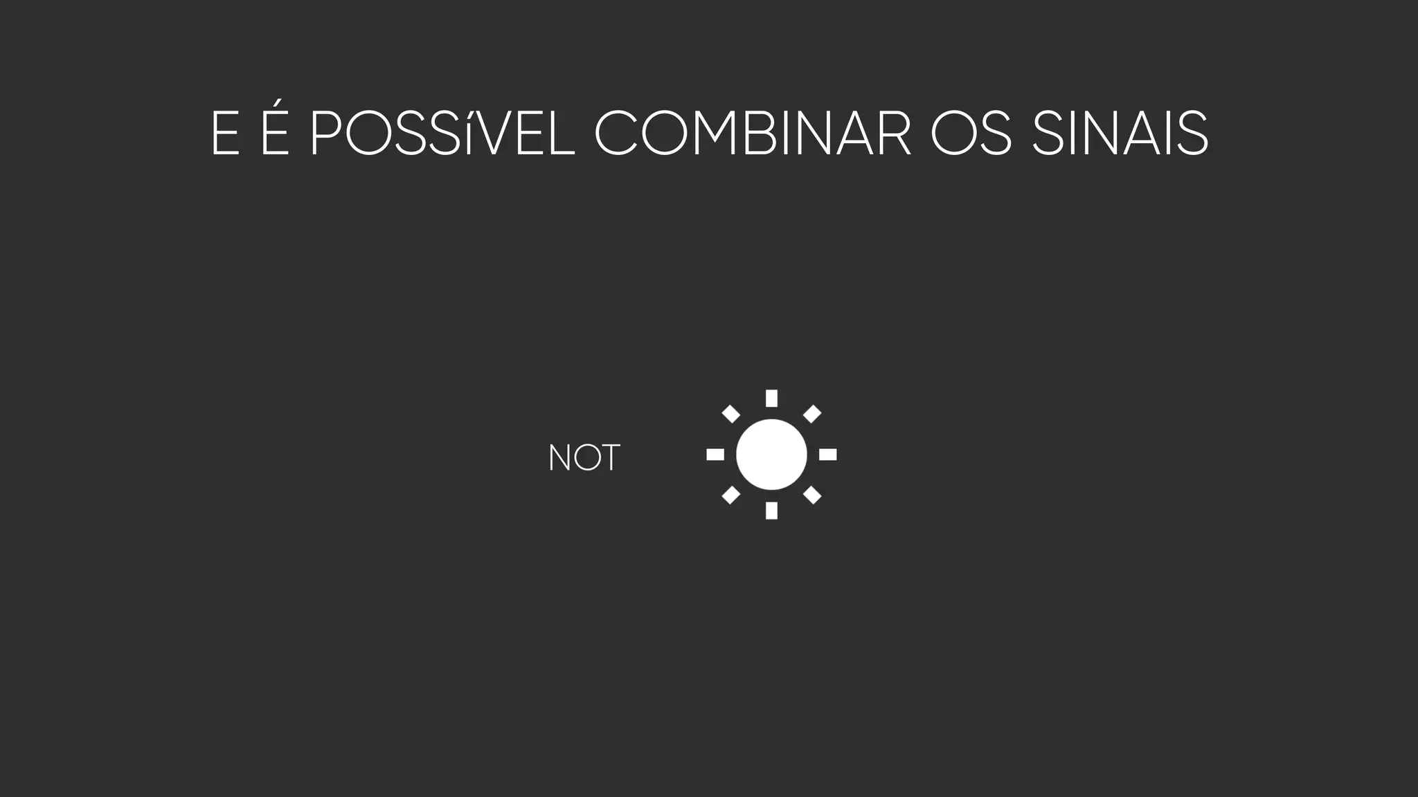 E É POSSíVEL COMBINAR OS SINAIS
NOT