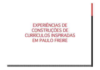 EXPERIÊNCIAS DE
CONSTRUÇÕES DE
CURRÍCULOS INSPIRADAS
EM PAULO FREIRE
 