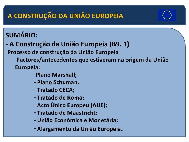A CONSTRUÇÃO DA UNIÃO EUROPEIA <ul><li>SUMÁRIO: </li></ul><ul><li>- A Construção da União Europeia (B9. 1) </li></ul><ul><...