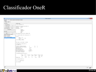 29 de 44 
Classificador OneR 
 