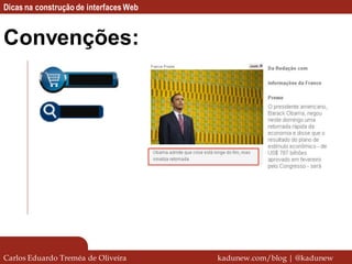 Dicas na construção de interfaces Web


Convenções:




Carlos Eduardo Treméa de Oliveira       kadunew.com/blog | @kadunew
 