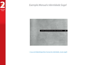 Exemplo Manual e Identidade Sogel
2Identidade
Visual
> issuu.com/bakerdesign/docs/manual_de_identidade_visual_sogel2
 