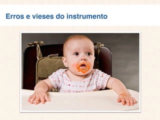 Erros e vieses do instrumento
 