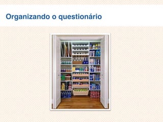 Organizando o questionário
 