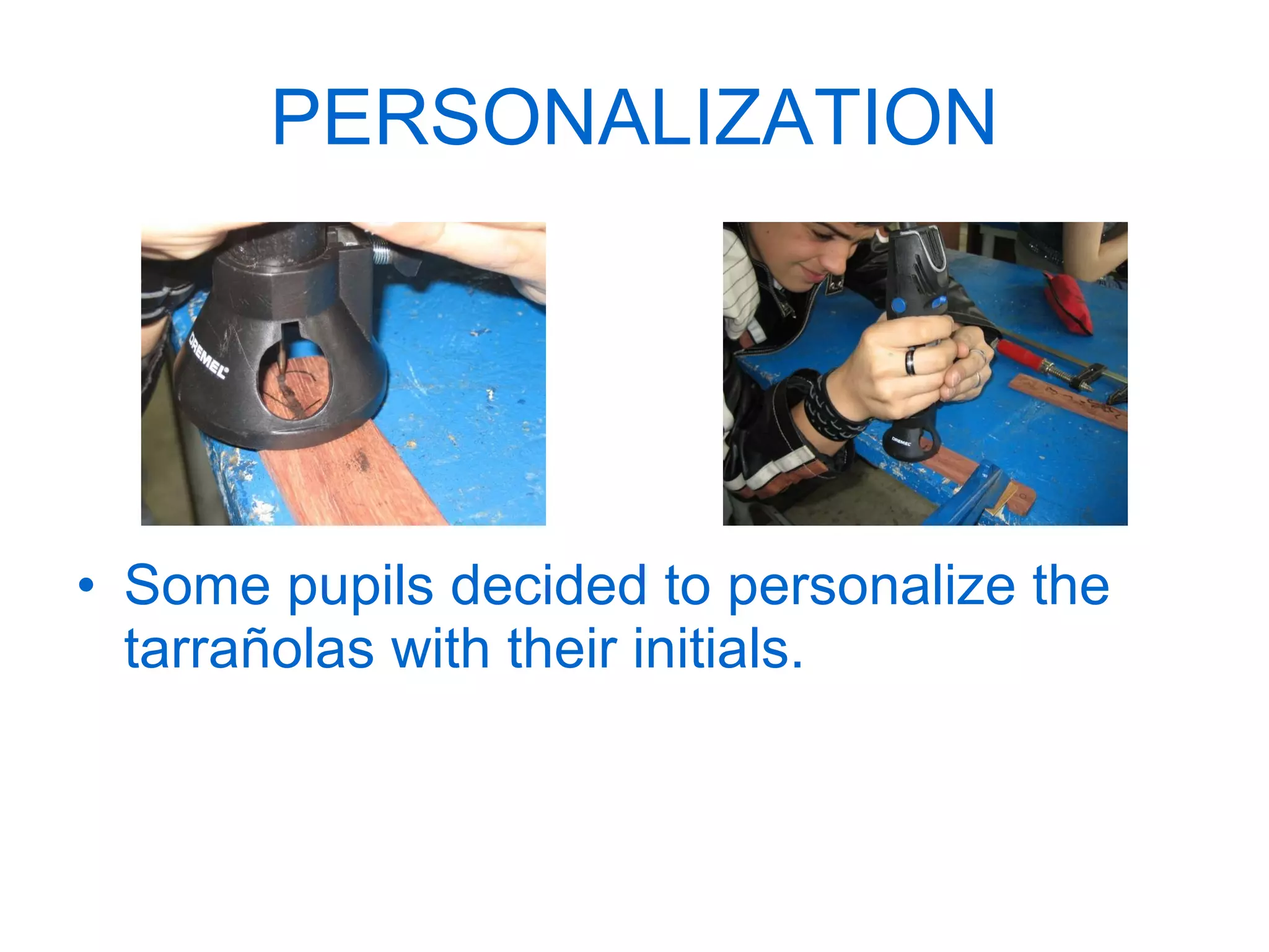 PERSONALIZATION Some pupils decided to personalize the tarrañolas with their initials. 