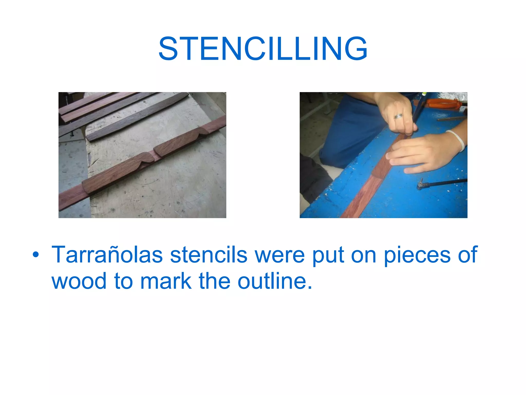 STENCILLING Tarrañolas stencils were put on pieces of wood to mark the outline. 