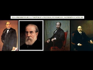 ELS 4 PRESIDENTS DE LA 1ª REPÚBLICA: FIGUERAS, PI I MARGALL, SALMERÓN I CASTELAR 
